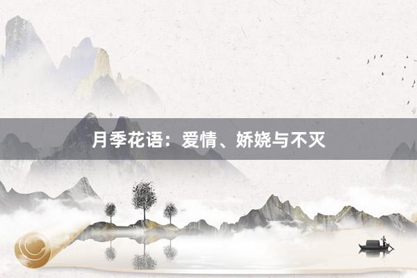 月季花语：爱情、娇娆与不灭